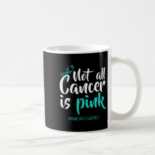 Not All Cancer Is Pink Ovarian Cancer Awareness Coffee Mug