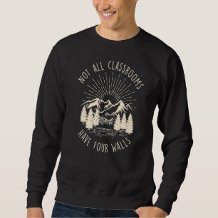 Not All Classrooms Have Four Walls Homeschool Natu Sweatshirt