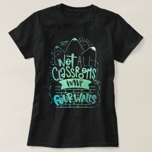 Not All Classrooms Have Four Walls Homeschool  T-Shirt
