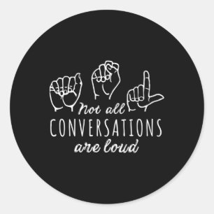 Not All Conversations Are Loud Asl American Sign L Classic Round Sticker