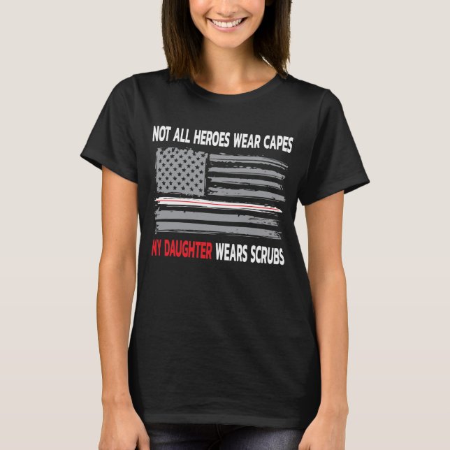 Not All Heroes Wear Capes My Daughter Wears Scrubs T-Shirt (Front)