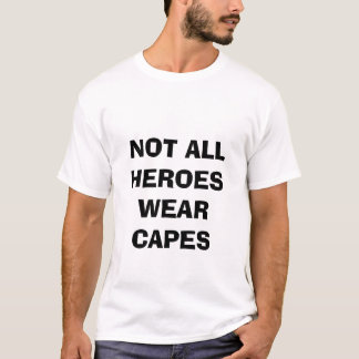 NOT ALL HEROES WEAR CAPES SHIRT