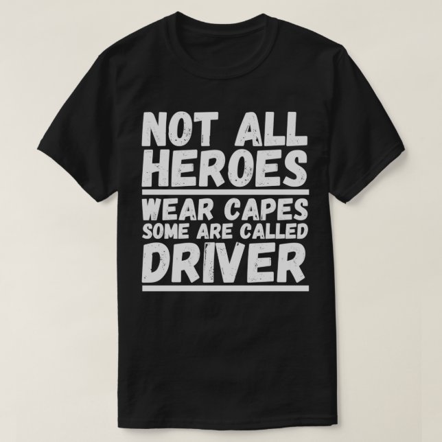 Not All Heroes Wear Capes Some Are Called Driver 2 T-Shirt (Design Front)