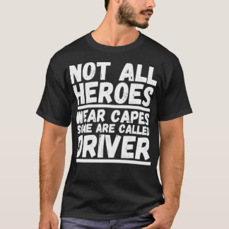 Not All Heroes Wear Capes Some Are Called Driver 2 T-Shirt