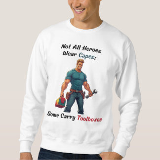 Not All Heroes Wear Capes – The Toolbox Edition Sweatshirt