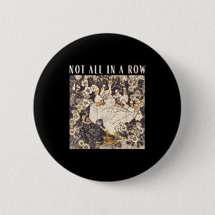 Not all in a row funny goose mental health support 6 cm round badge