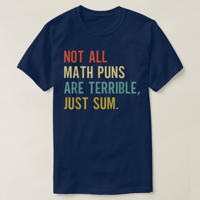 Not All Math Puns Are Terrible Just Sum Math T-Shirt (Design Front)