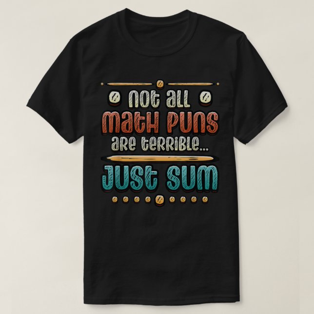 Not All Math Puns Are Terrible Just Sum Math T-Shirt (Design Front)