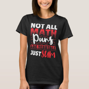 Not All Math Puns Are Terrible Just Sum Mathematic T-Shirt