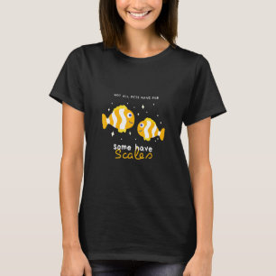 Not All Pets Have Fur Some Have Scales Fish Clown T-Shirt