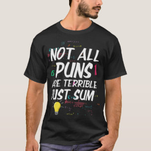 Not All Puns Are Terrible Just Sum For Math Teache T-Shirt