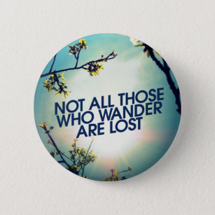 Not all those who wander are lost 6 cm round badge