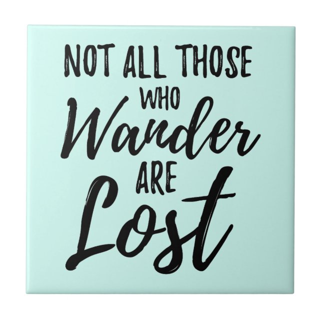 Not All Those Who Wander Are Lost Ceramic Tile (Front)