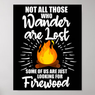 Not All Those Who Wander Are Lost Firewood Camping Poster