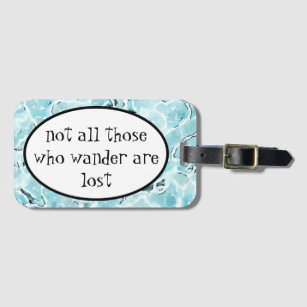 Not all those who wander are lost luggage tag