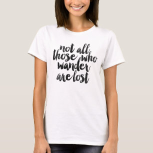 Not all those who wander are lost T-Shirt