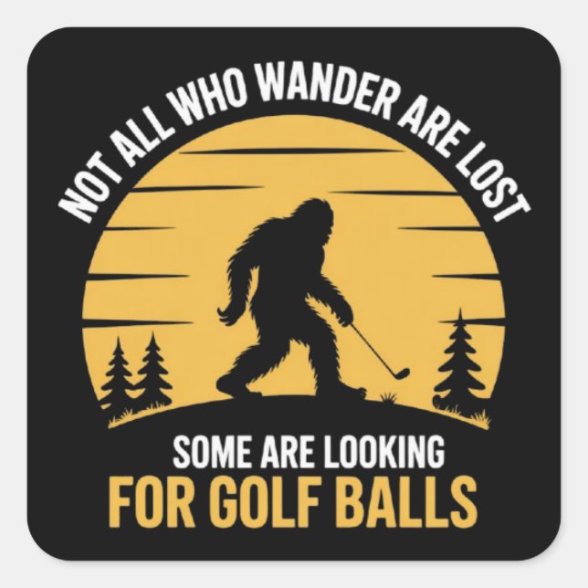 Not All Wanderers Are Lost Golf Ball Club Bigfoot Square Sticker (Front)