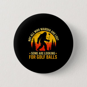 Not All Who Wander Are Lost Funny Bigfoot Golfing  6 Cm Round Badge