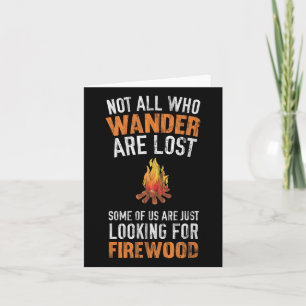 Not All Who Wander Are Lost Looking For Firewood Card