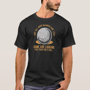 Not All Who Wander Are Lost Lost Golf Ball Golfin T-Shirt