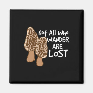 Not All Who Wander Are Lost Morel Hunting Mushroom Magnet