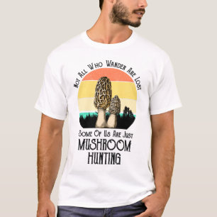 Not All Who Wander Are Lost Mushroom Hunting T-Shirt