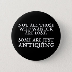 Not All Who Wander Are Lost Some Are Antiquing 6 Cm Round Badge