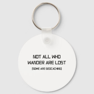 Not All Who Wander Are Lost (Some Are Geocaching) Key Ring