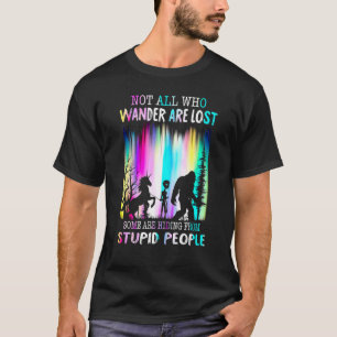 Not All Who Wander Are Lost Some Are Hiding From S T-Shirt