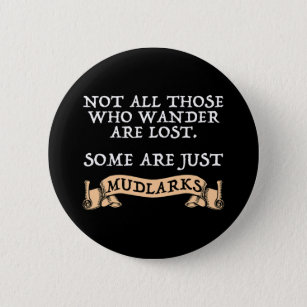Not All Who Wander Are Lost Some Are Just Mudlarks 6 Cm Round Badge