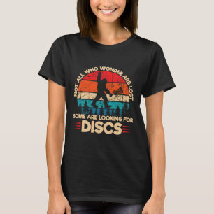 Not All Who Wander Are Lost Some Are Looking For D T-Shirt