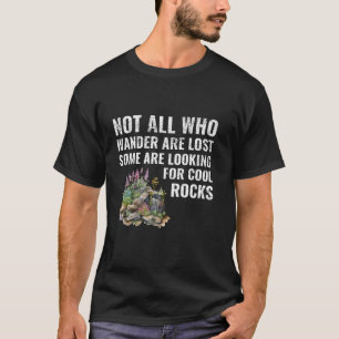 Not All Who Wander Are Lost Some Looking For Rocks T-Shirt