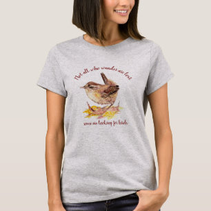 Not all Who Wander Lost - Some looking for Birds T-Shirt