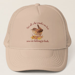 Not all Who Wander Lost - Some looking for Birds Trucker Hat