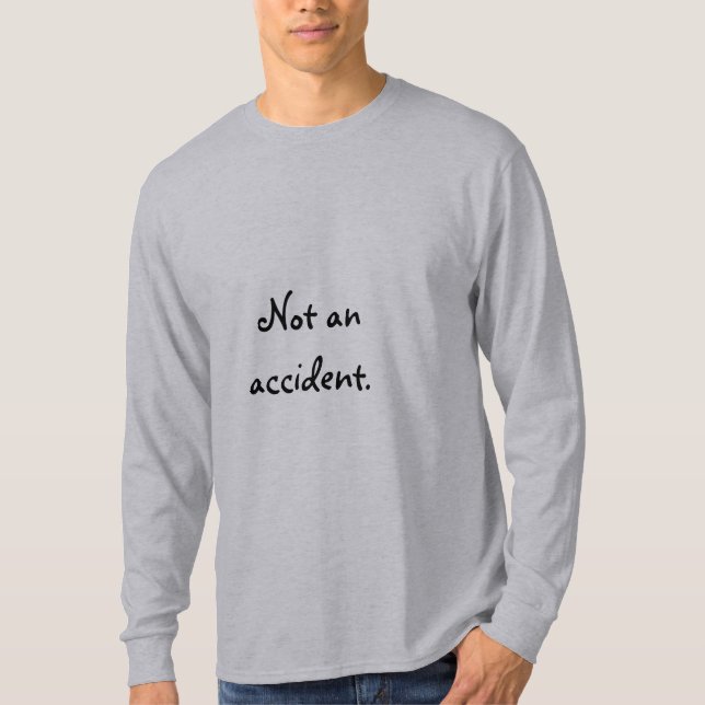 Not an accident. T-Shirt (Front)