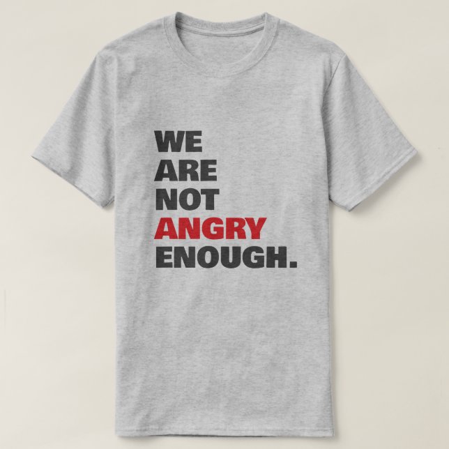 Not Angry Enough Justice Protest T-Shirt (Design Front)