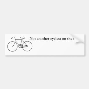 Not another cyclest on the road! bumper sticker