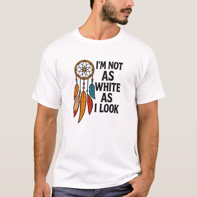 Not As White As I Look Native American Identity T-Shirt (Front)