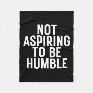 Not Aspiring To Be Humble 1  Fleece Blanket