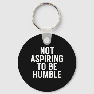Not Aspiring To Be Humble 1  Key Ring