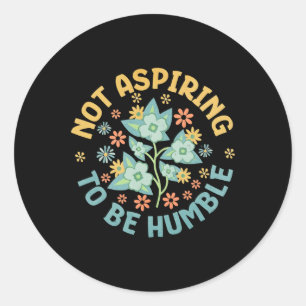 Not Aspiring To Be Humble Feminist Girl Power  Classic Round Sticker