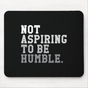 Not Aspiring To Be Humble Powerful And Feminist Me Mouse Pad
