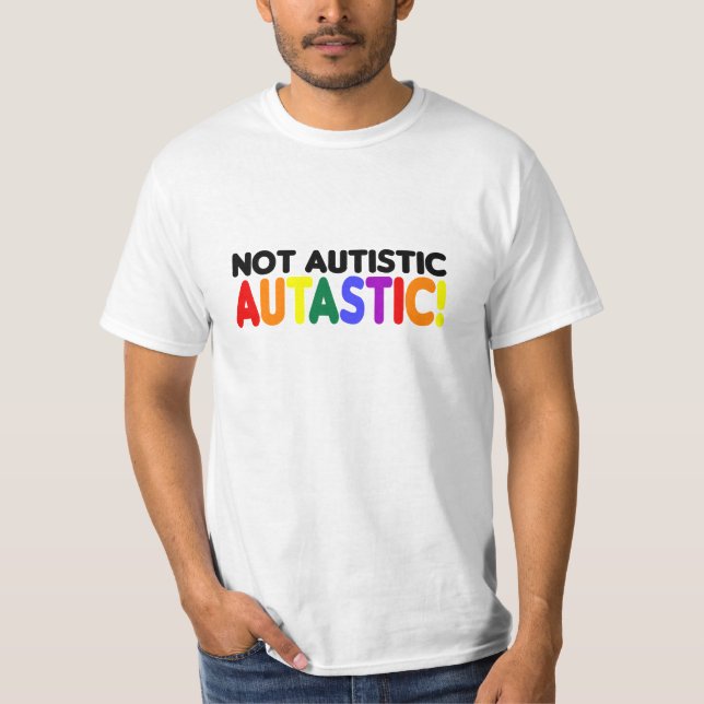 Not Autistic Autastic! (Autism Awarness Month) T-Shirt (Front)
