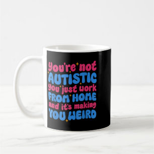 Not Autistic Work From Home And Making Coffee Mug