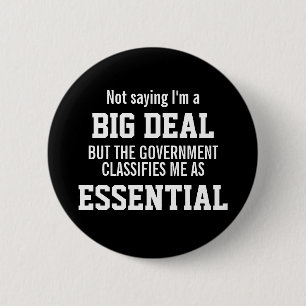 Not Big Deal Government Classifies Me Essential 6 Cm Round Badge