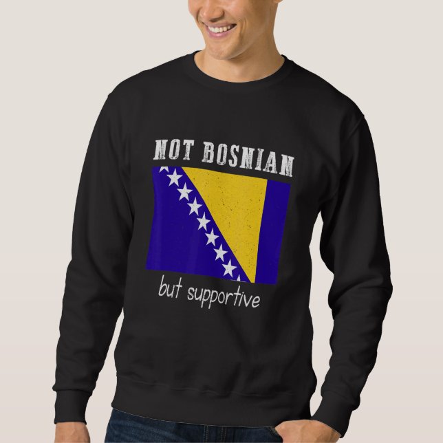 Not Bosnian But Supportive Bosnia And Herzegovina Sweatshirt (Front)