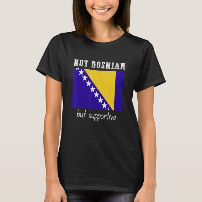 Not Bosnian But Supportive Bosnia And Herzegovina T-Shirt (Front)
