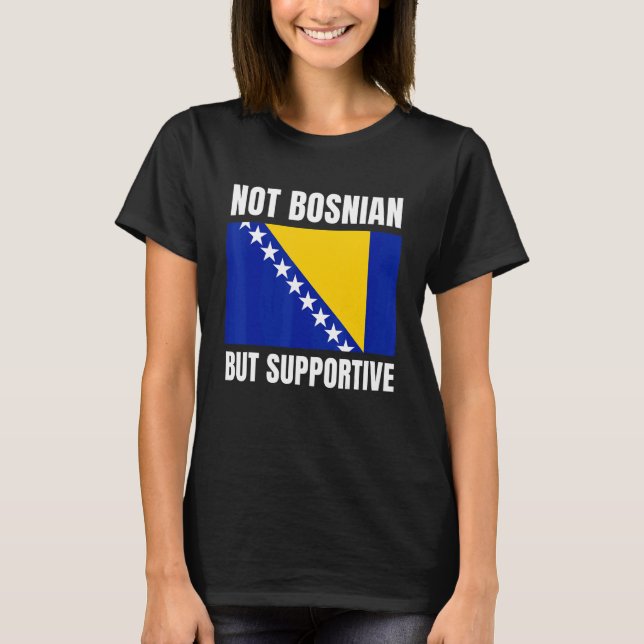Not Bosnian But Supportive Bosnia Flag Support T-Shirt (Front)