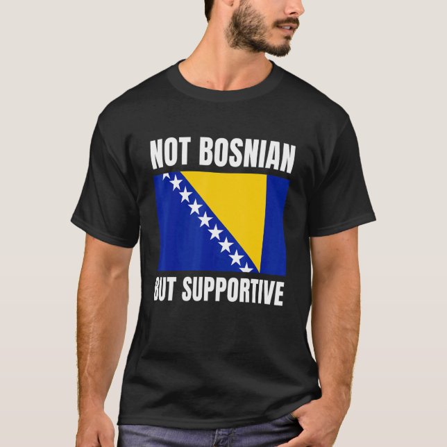 Not Bosnian But Supportive Bosnia Flag Support T-Shirt (Front)
