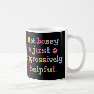 Not bossy just aggressively helpful coffee mug